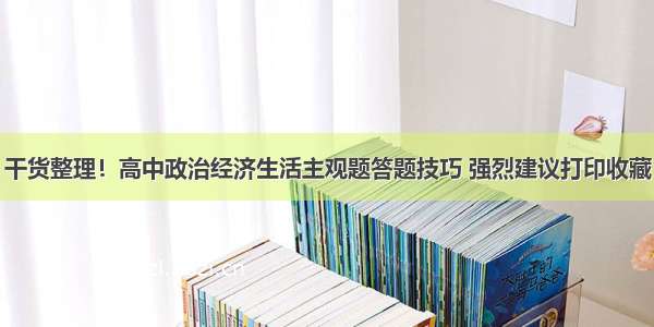 干货整理！高中政治经济生活主观题答题技巧 强烈建议打印收藏