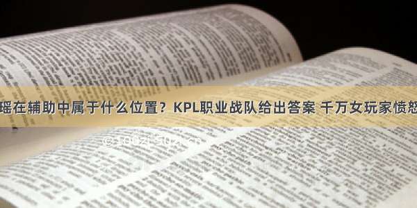 瑶在辅助中属于什么位置？KPL职业战队给出答案 千万女玩家愤怒