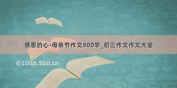 感恩的心-母亲节作文900字_初三作文作文大全