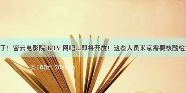 定了！密云电影院 KTV 网吧...即将开放！这些人员来京需要核酸检测！