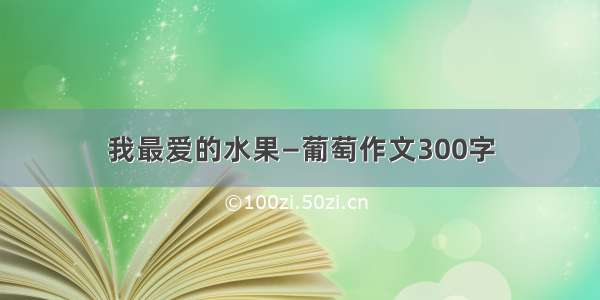 我最爱的水果—葡萄作文300字