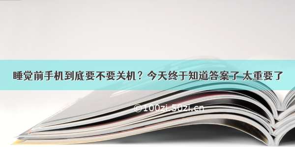 睡觉前手机到底要不要关机？今天终于知道答案了 太重要了