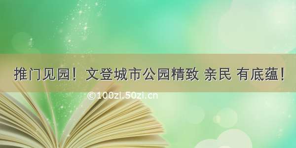 推门见园！文登城市公园精致 亲民 有底蕴！