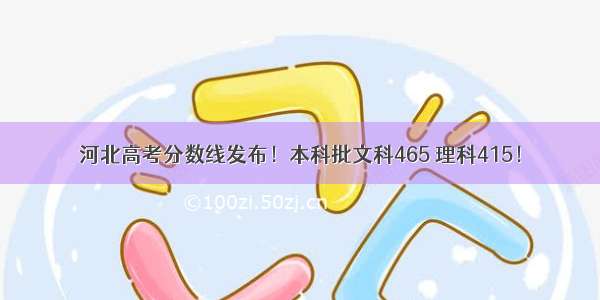 河北高考分数线发布！本科批文科465 理科415！