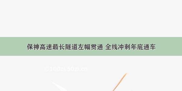 保神高速最长隧道左幅贯通 全线冲刺年底通车