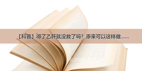 【科普】得了乙肝就没救了吗？原来可以这样做......