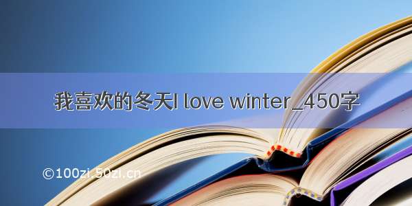 我喜欢的冬天I love winter_450字