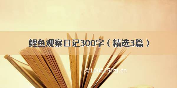 鲤鱼观察日记300字（精选3篇）