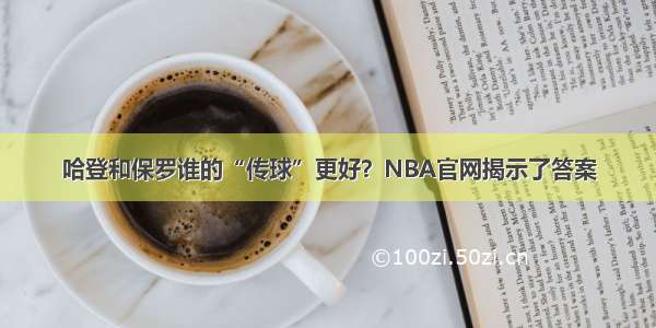 哈登和保罗谁的“传球”更好？NBA官网揭示了答案