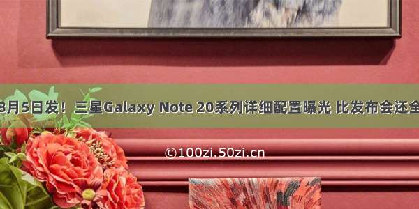 8月5日发！三星Galaxy Note 20系列详细配置曝光 比发布会还全