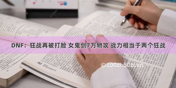 DNF：狂战再被打脸 女鬼剑7万物攻 战力相当于两个狂战