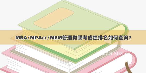 MBA/MPAcc/MEM管理类联考成绩排名如何查询？