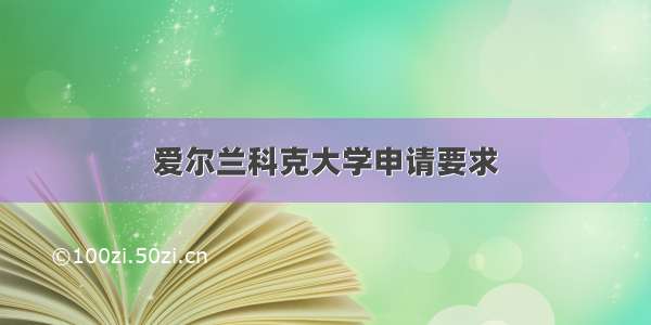 爱尔兰科克大学申请要求