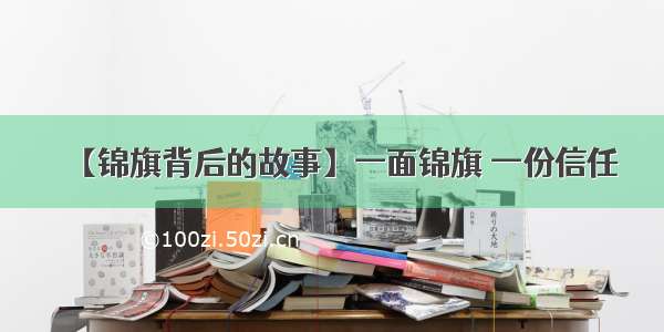 【锦旗背后的故事】一面锦旗 一份信任