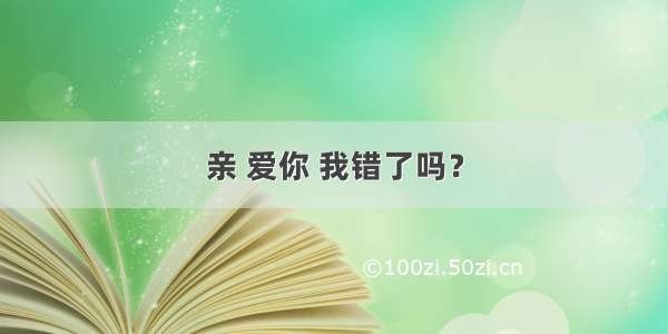 亲 爱你 我错了吗？