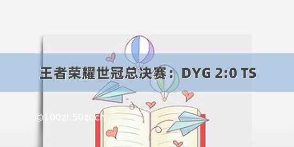 王者荣耀世冠总决赛：DYG 2:0 TS