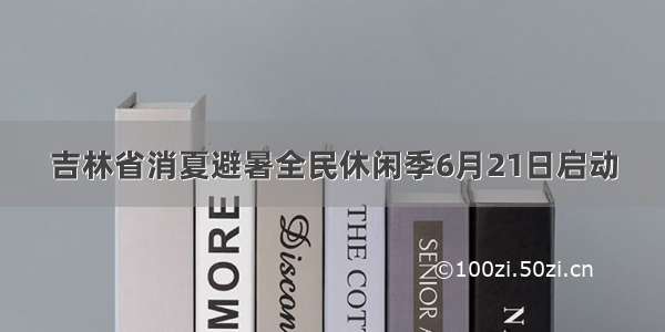 吉林省消夏避暑全民休闲季6月21日启动