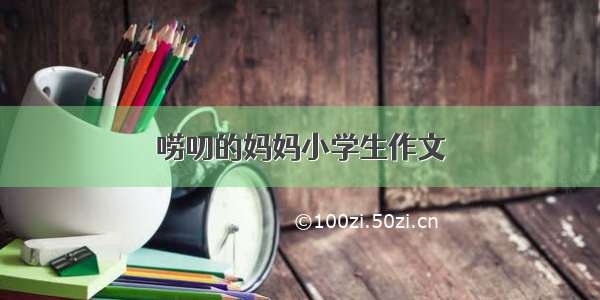 唠叨的妈妈小学生作文