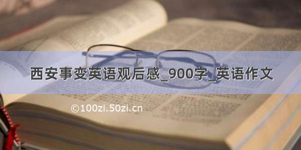 西安事变英语观后感_900字_英语作文