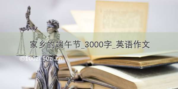 家乡的端午节_3000字_英语作文