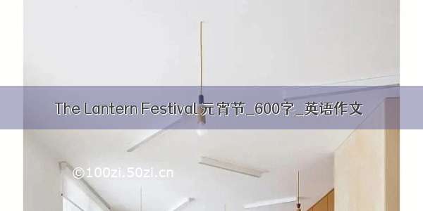 The Lantern Festival 元宵节_600字_英语作文