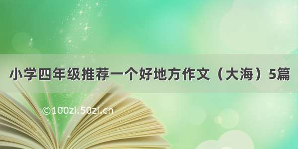 小学四年级推荐一个好地方作文（大海）5篇