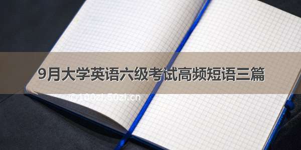 9月大学英语六级考试高频短语三篇