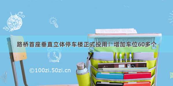 路桥首座垂直立体停车楼正式投用！增加车位60多个