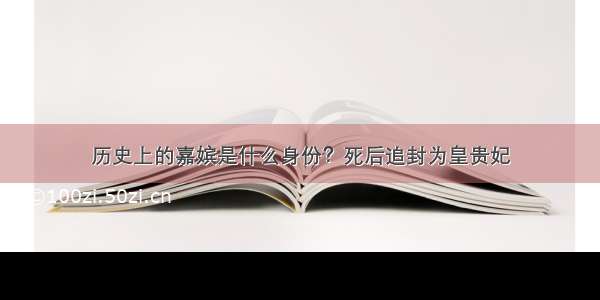 历史上的嘉嫔是什么身份？死后追封为皇贵妃