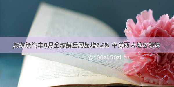 沃尔沃汽车8月全球销量同比增7.2% 中美两大地区领涨