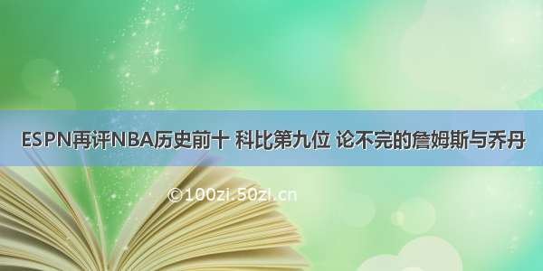 ESPN再评NBA历史前十 科比第九位 论不完的詹姆斯与乔丹