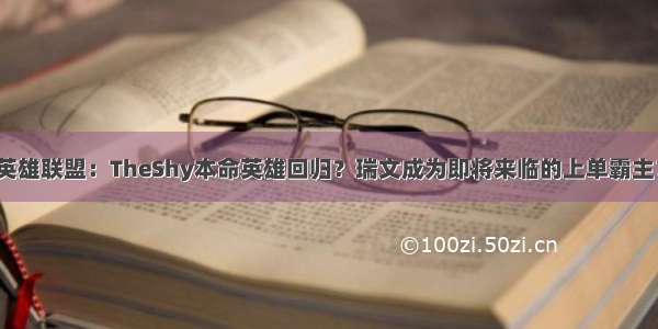 英雄联盟：TheShy本命英雄回归？瑞文成为即将来临的上单霸主？