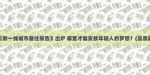 《新一线城市居住报告》出炉 哪里才能安放年轻人的梦想？(品质篇)