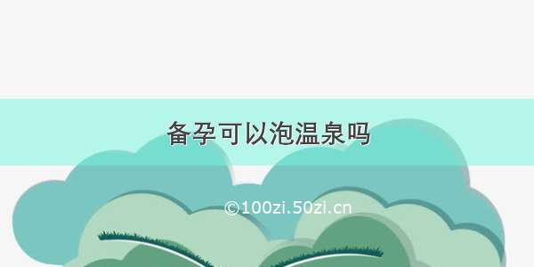 备孕可以泡温泉吗