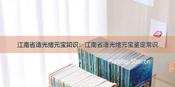 江南省造光绪元宝知识：江南省造光绪元宝鉴定常识