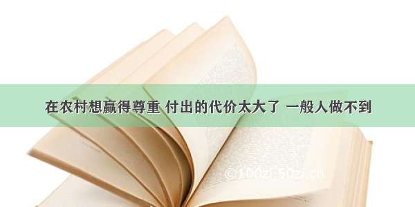 在农村想赢得尊重 付出的代价太大了 一般人做不到