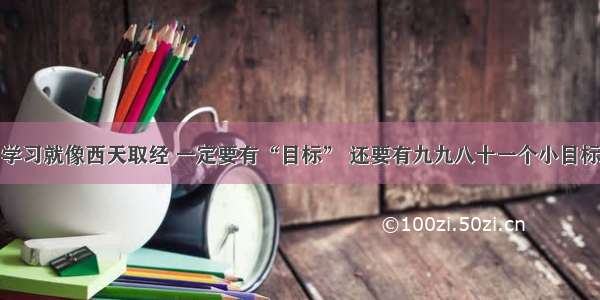 学习就像西天取经 一定要有“目标” 还要有九九八十一个小目标