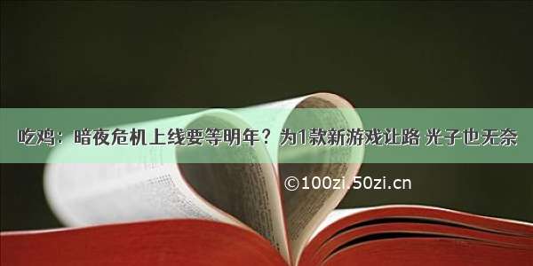 吃鸡：暗夜危机上线要等明年？为1款新游戏让路 光子也无奈