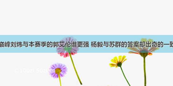 巅峰刘炜与本赛季的郭艾伦谁更强 杨毅与苏群的答案却出奇的一致