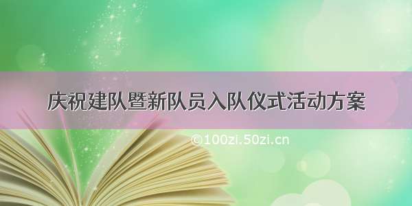 庆祝建队暨新队员入队仪式活动方案