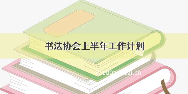 书法协会上半年工作计划