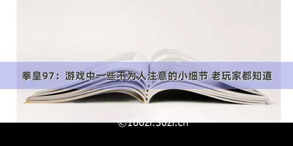 拳皇97：游戏中一些不为人注意的小细节 老玩家都知道