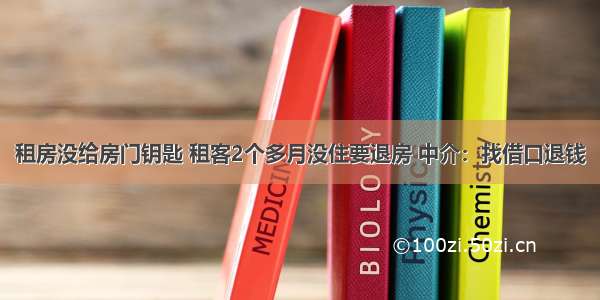 租房没给房门钥匙 租客2个多月没住要退房 中介：找借口退钱