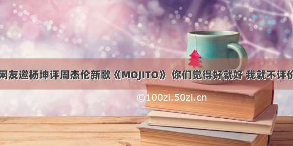 网友邀杨坤评周杰伦新歌《MOJITO》 你们觉得好就好 我就不评价