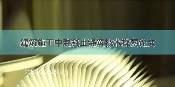 建筑施工中混凝土浇筑技术探索论文