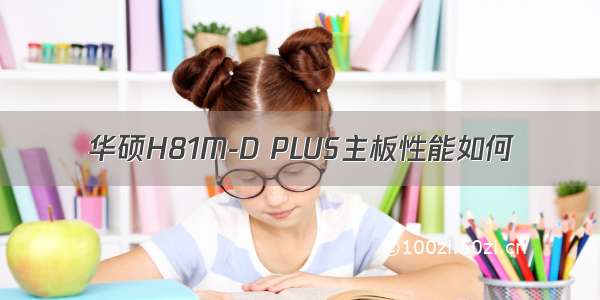 华硕H81M-D PLUS主板性能如何