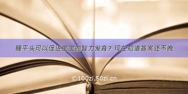 睡平头可以促进宝宝的智力发育？现在知道答案还不晚