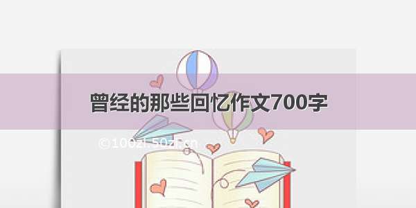 曾经的那些回忆作文700字