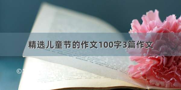 精选儿童节的作文100字3篇作文