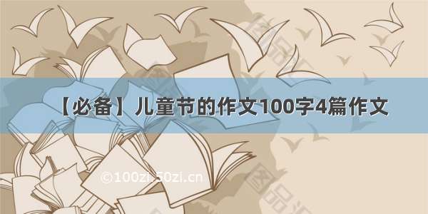 【必备】儿童节的作文100字4篇作文